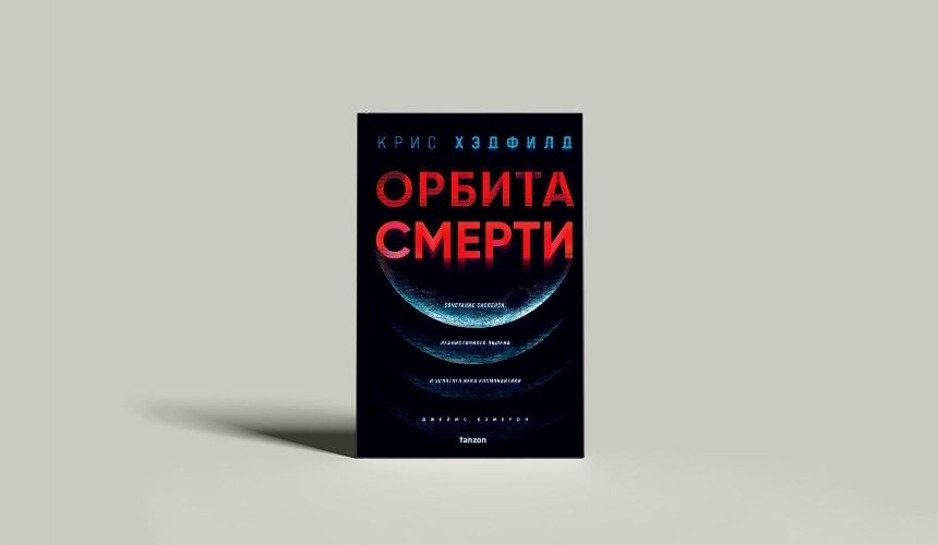 Новый захватывающий триллер “Орбита смерти” от автора и астронавта Криса Хэдфилда