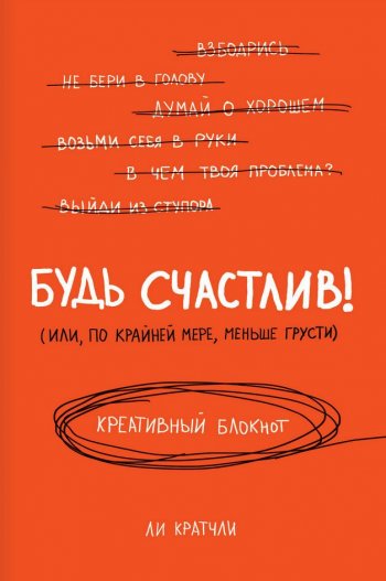 Будь счастлив! (или, по крайней мере, меньше грусти) Будь счастлив! (или, по крайней мере, меньше грусти)